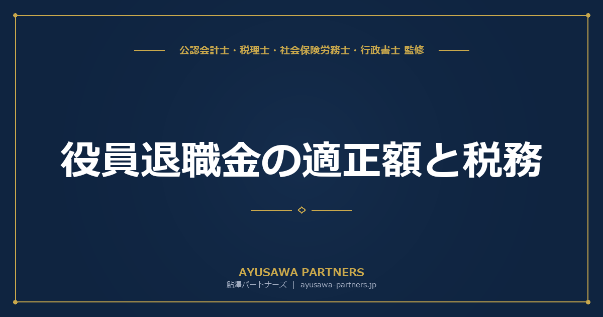 【4士業ワンストップ解説】役員退職金の適正額と税務|功績倍率法・損金算入限度・分掌変更・特定役員5年ルールまで完全攻略
